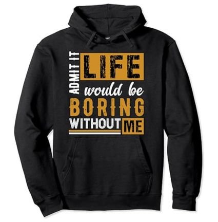 Admit It Life Would Be Boring Without Me - Felpa con Cappuccio 2